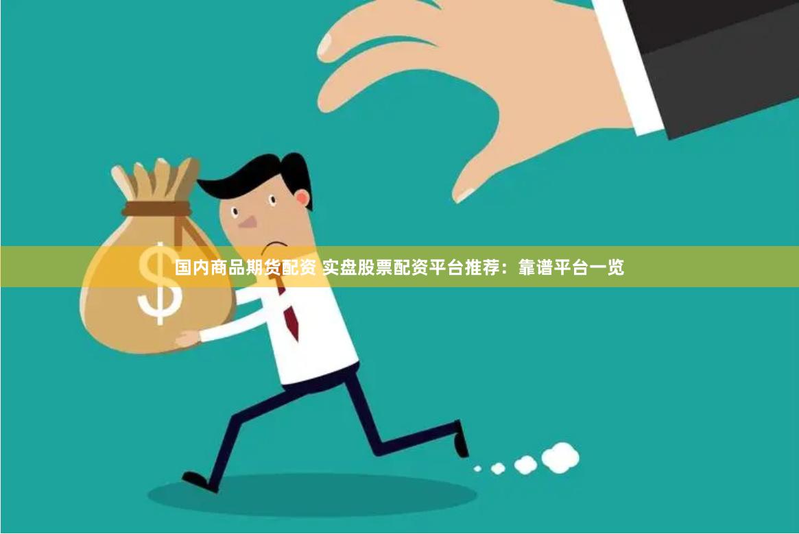 国内商品期货配资 实盘股票配资平台推荐：靠谱平台一览