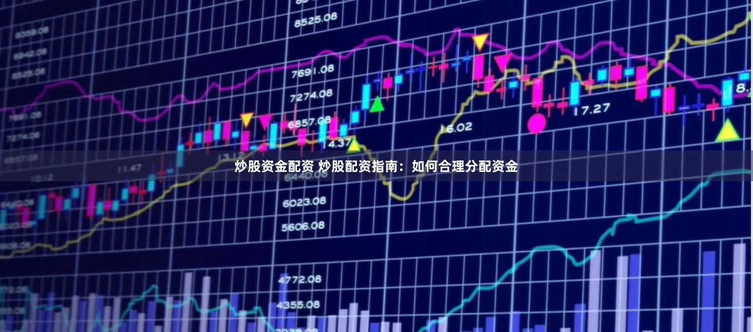 炒股资金配资 炒股配资指南：如何合理分配资金