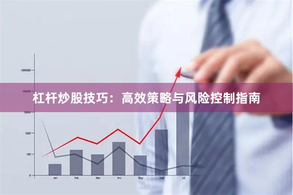 杠杆炒股技巧：高效策略与风险控制指南
