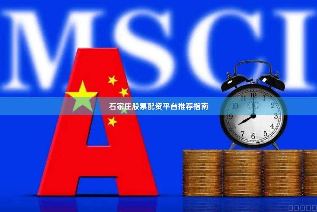 石家庄股票配资平台推荐指南