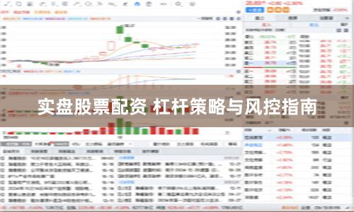 实盘股票配资 杠杆策略与风控指南