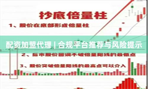 配资加盟代理 | 合规平台推荐与风险提示