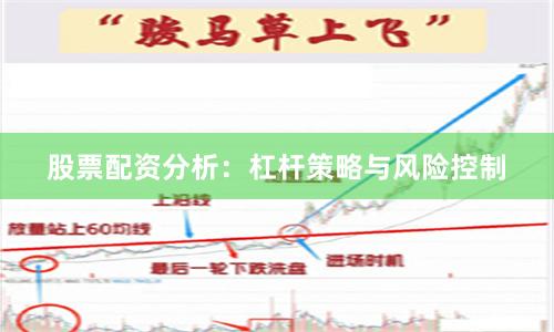股票配资分析：杠杆策略与风险控制