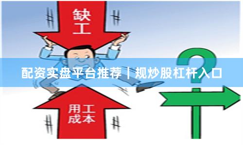 配资实盘平台推荐|规炒股杠杆入口