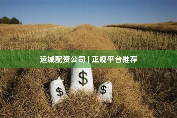 运城配资公司 | 正规平台推荐