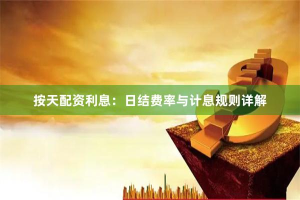 按天配资利息：日结费率与计息规则详解