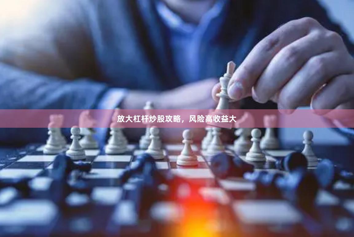 放大杠杆炒股攻略，风险高收益大