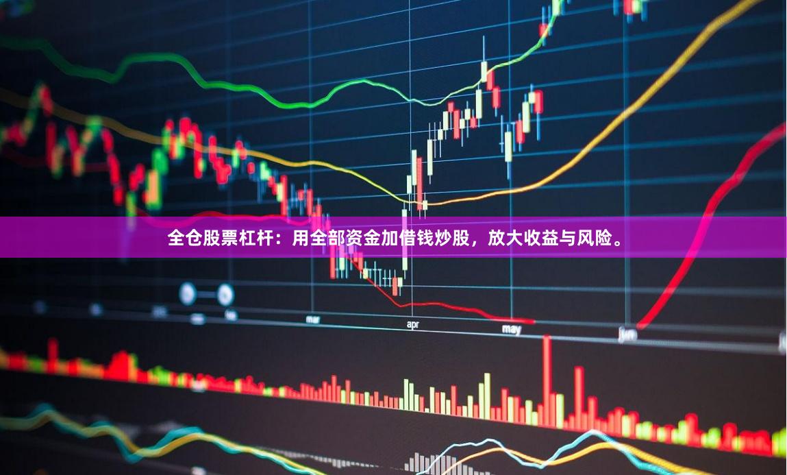全仓股票杠杆：用全部资金加借钱炒股，放大收益与风险。
